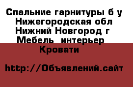 Спальние гарнитуры б/у - Нижегородская обл., Нижний Новгород г. Мебель, интерьер » Кровати   